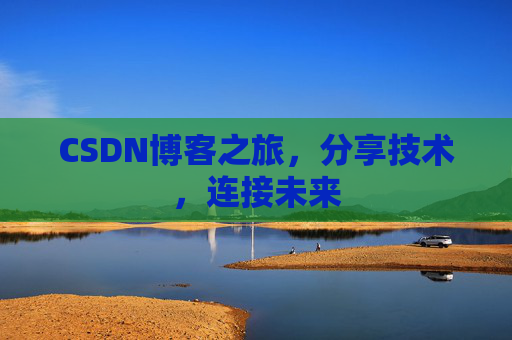 CSDN博客之旅，分享技术，连接未来